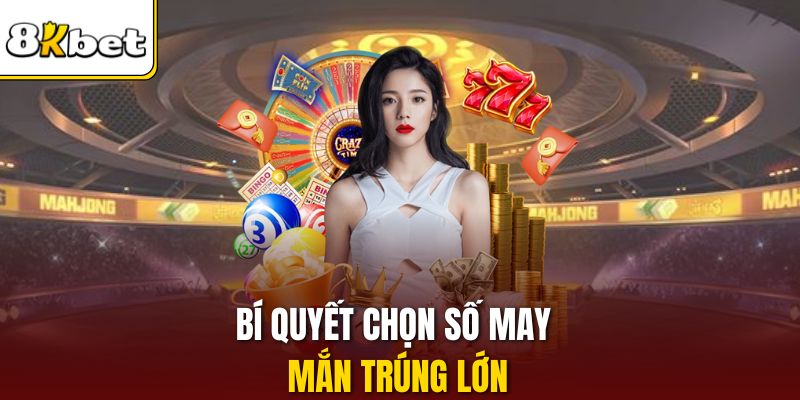 Bí quyết chọn số may mắn trúng lớn