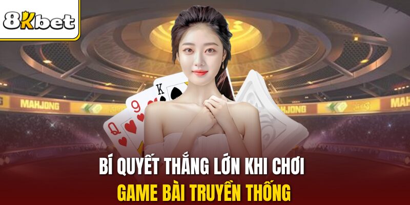 Bí quyết thắng lớn khi chơi game bài truyền thống