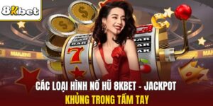 Các Loại Hình Nổ Hũ 8KBET - Jackpot Khủng Trong Tầm Tay