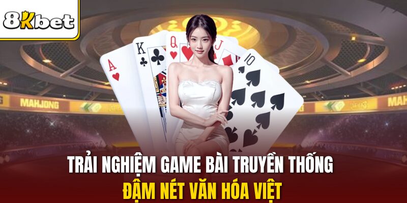 Trải nghiệm game bài truyền thống đậm nét văn hóa Việt