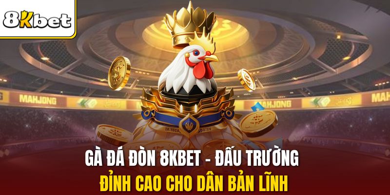 Gà Đá Đòn 8KBET - Đấu Trường Đỉnh Cao Cho Dân Bản Lĩnh
