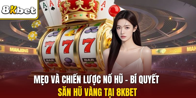 Mẹo Và Chiến Lược Nổ Hũ - Bí Quyết Săn Hũ Vàng Tại 8KBET