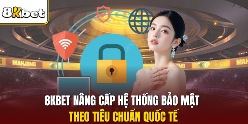 8KBET nâng cấp hệ thống bảo mật theo tiêu chuẩn quốc tế
