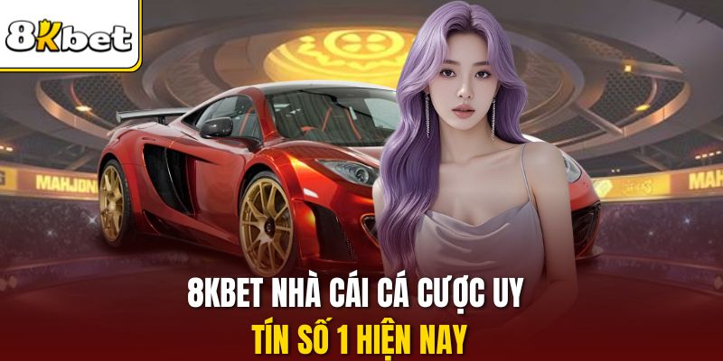 8KBET nhà cái cá cược uy tín số 1 hiện nay