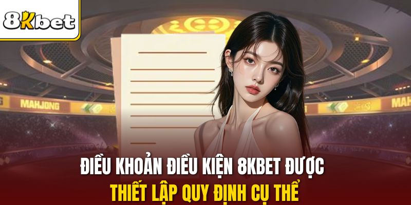 Điều khoản điều kiện 8KBET được thiết lập quy định cụ thể