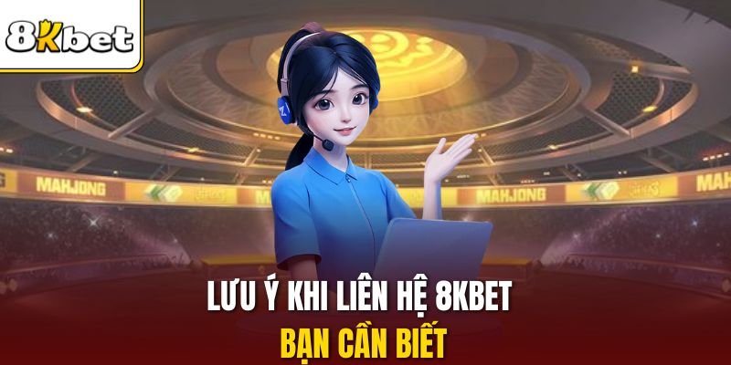 Lưu ý khi liên hệ 8KBET bạn cần biết