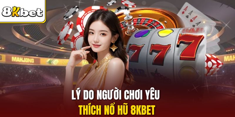 Lý do người chơi yêu thích nổ hũ 8KBET