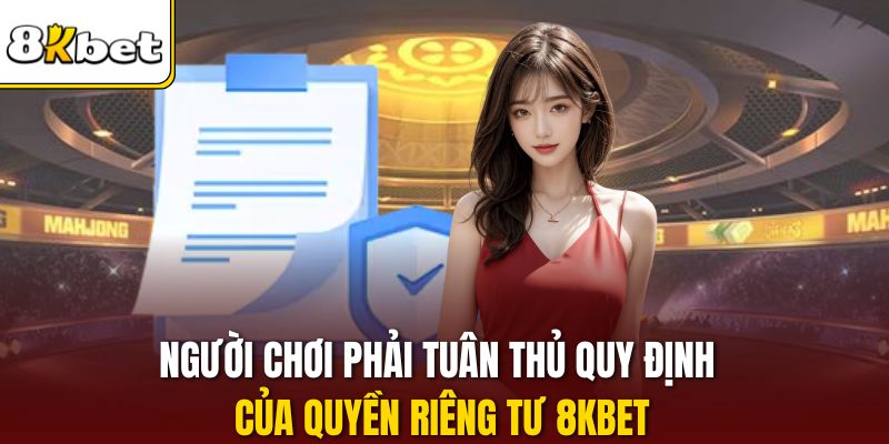 Người chơi phải tuân thủ quy định của quyền riêng tư 8KBET