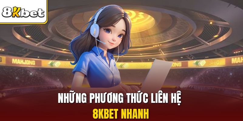 Những phương thức liên hệ 8KBET nhanh