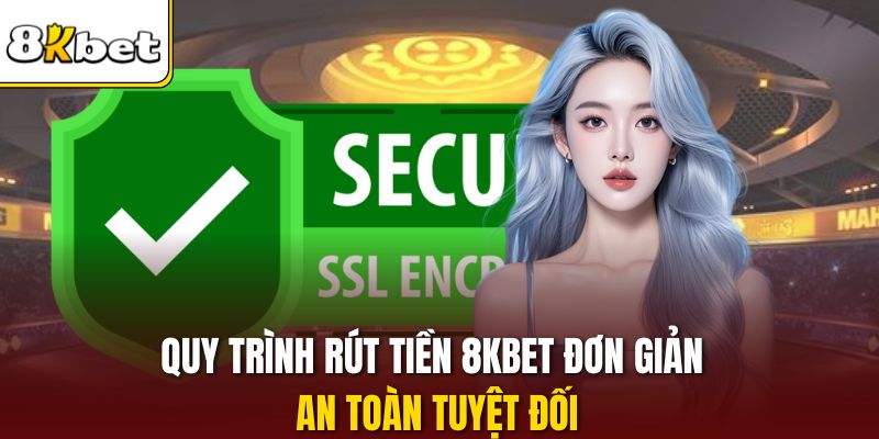 Quy trình rút tiền 8KBET đơn giản an toàn tuyệt đối