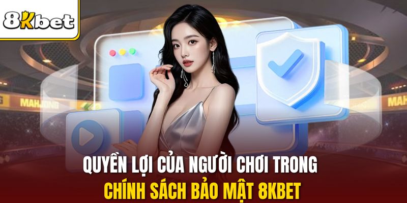 Quyền lợi của người chơi trong chính sách bảo mật 8KBET