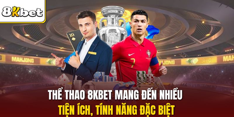 Thể thao 8KBET mang đến nhiều tiện ích, tính năng đặc biệt