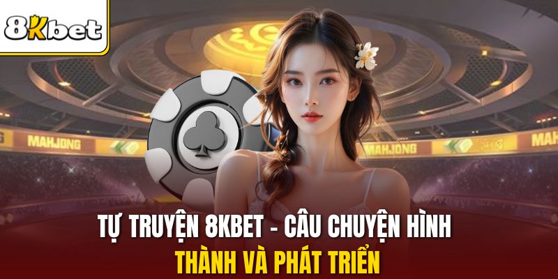 Tự truyện 8KBET - Câu chuyện hình thành và phát triển